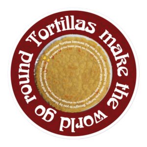 Tortillas make the world go round: Circle Sticker